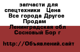запчасти для спецтехники › Цена ­ 1 - Все города Другое » Продам   . Ленинградская обл.,Сосновый Бор г.
